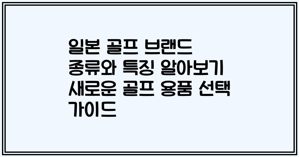 일본 골프 브랜드 종류와 특징 알아보기 새로운 골프 용품 선택 가이드