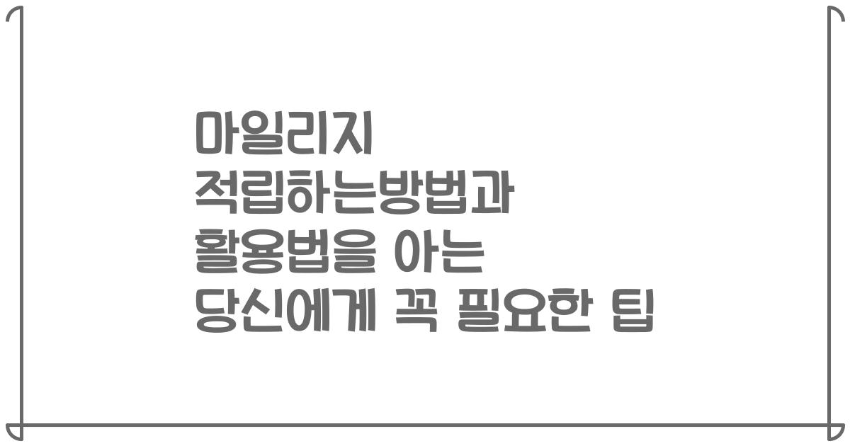 마일리지 적립하는방법과 활용법을 아는 당신에게 꼭 필요한 팁