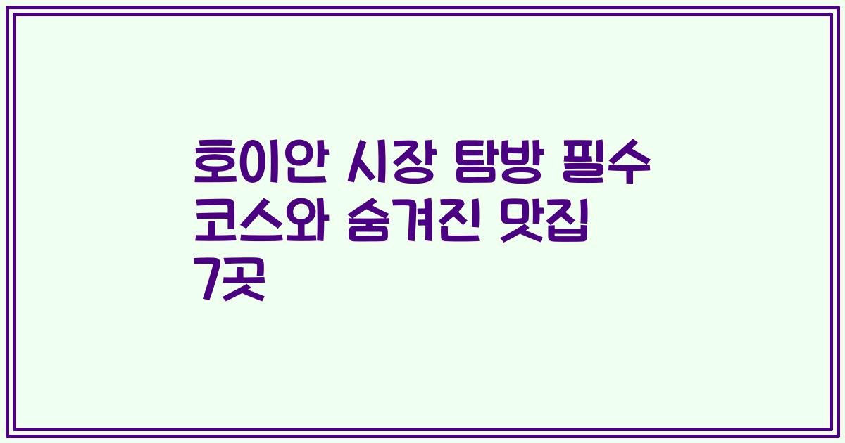 호이안 시장 탐방 필수 코스와 숨겨진 맛집 7곳