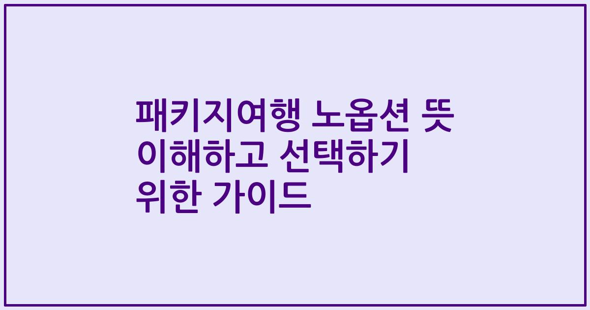 패키지여행 노옵션 뜻 이해하고 선택하기 위한 가이드
