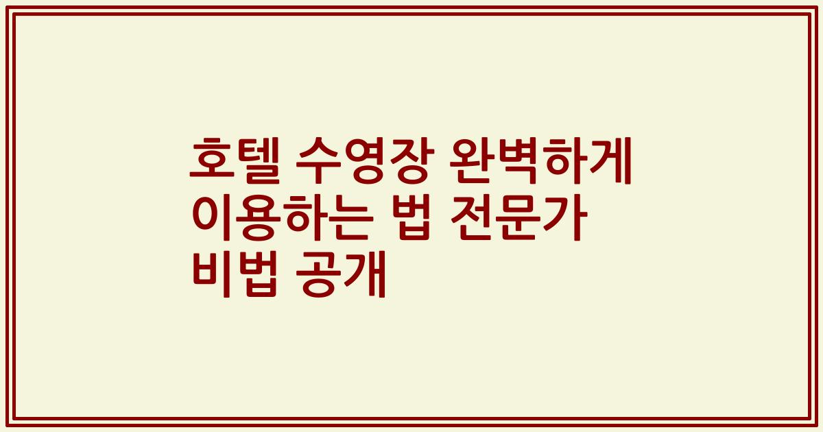호텔 수영장 완벽하게 이용하는 법 전문가 비법 공개