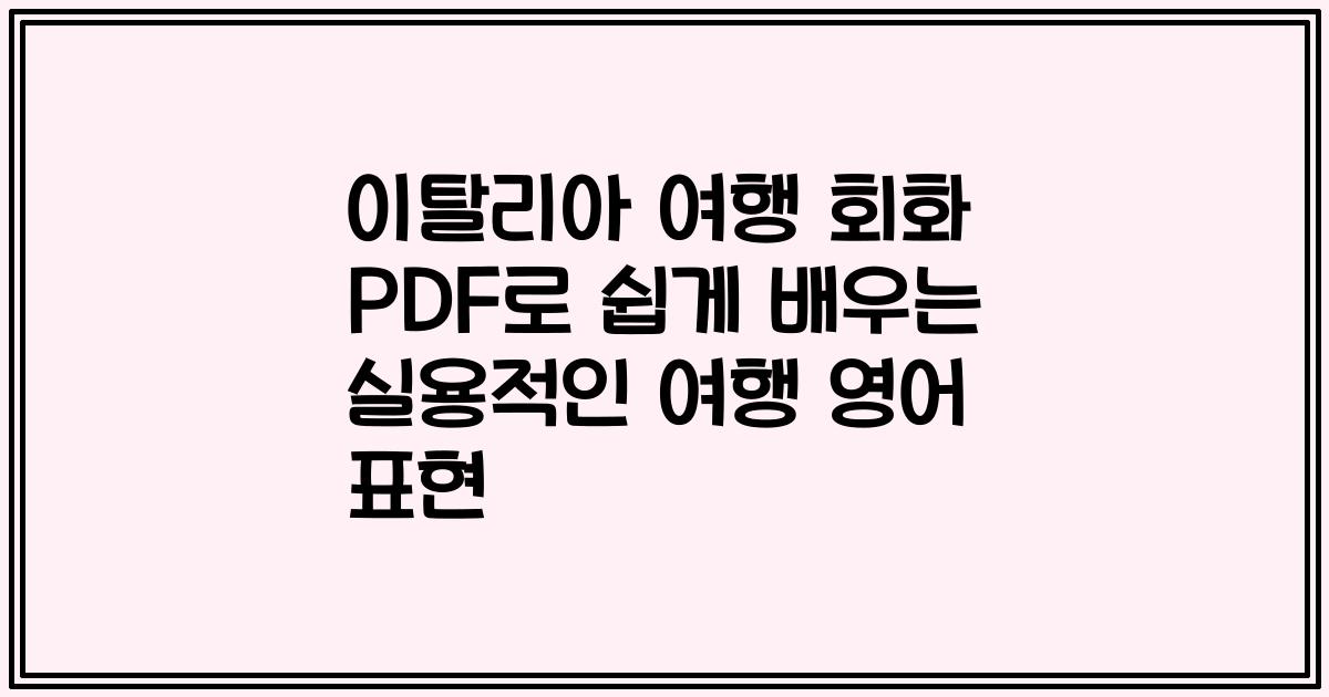 이탈리아 여행 회화 PDF로 쉽게 배우는 실용적인 여행 영어 표현