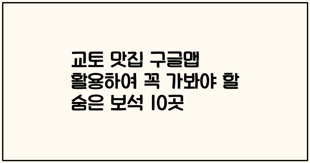 교토 맛집 구글맵 활용하여 꼭 가봐야 할 숨은 보석 10곳