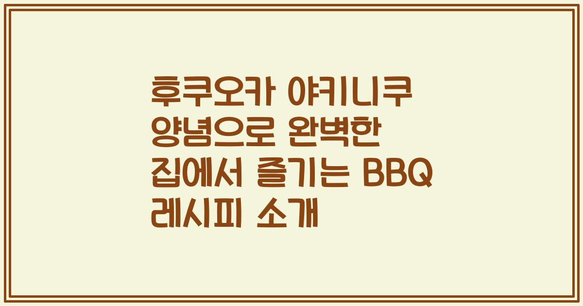 후쿠오카 야키니쿠 양념으로 완벽한 집에서 즐기는 BBQ 레시피 소개