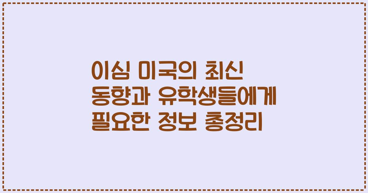 이심 미국의 최신 동향과 유학생들에게 필요한 정보 총정리