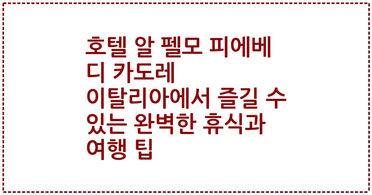 호텔 알 펠모 피에베 디 카도레 이탈리아에서 즐길 수 있는 완벽한 휴식과 여행 팁
