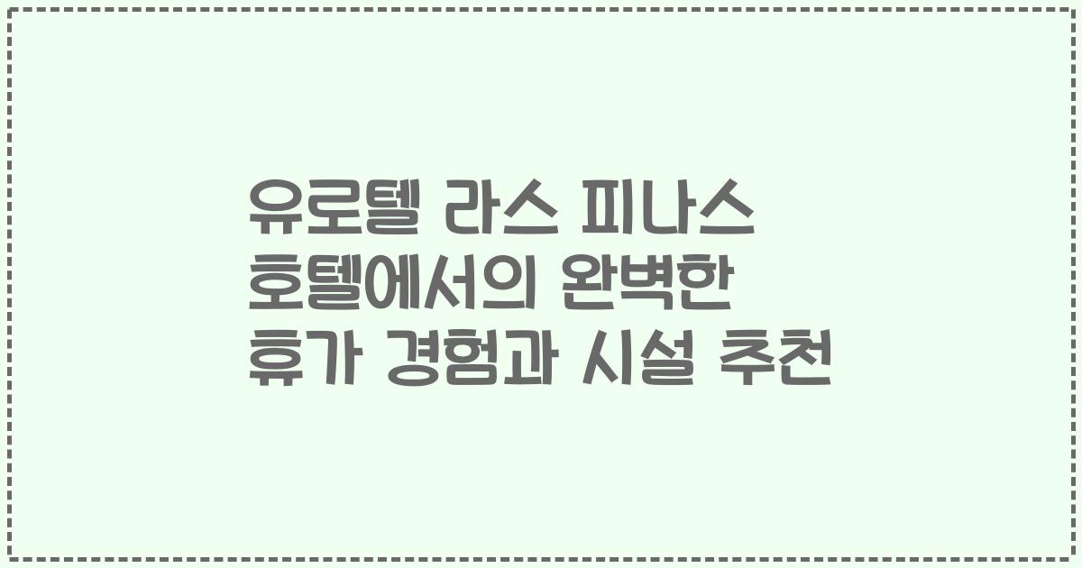 유로텔 라스 피나스 호텔에서의 완벽한 휴가 경험과 시설 추천