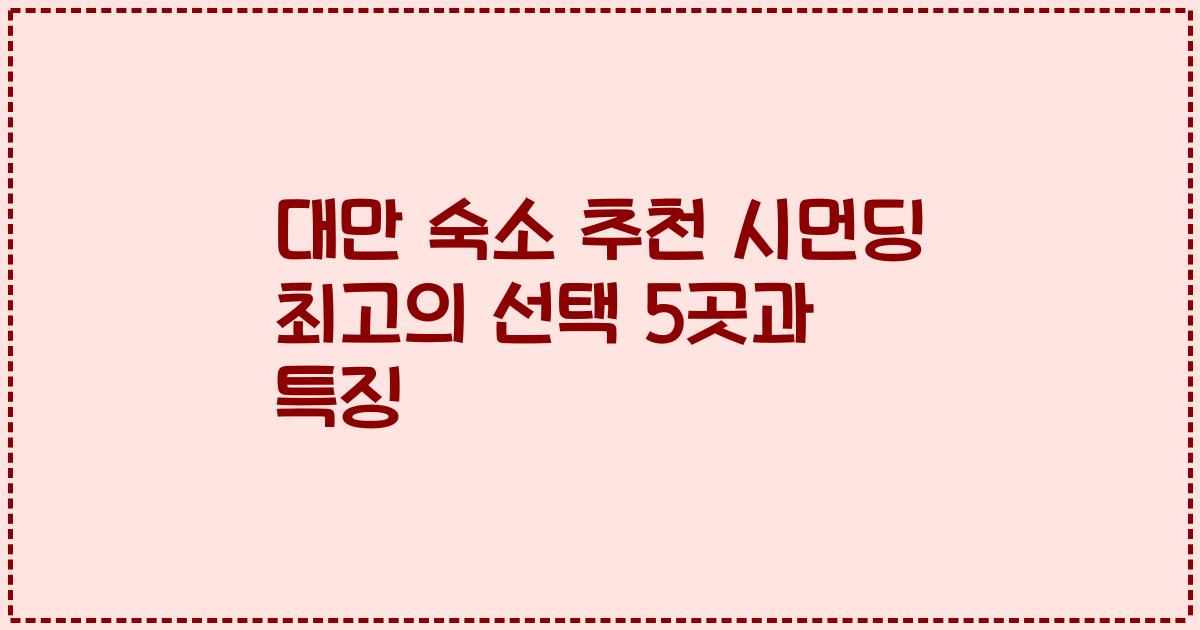 대만 숙소 추천 시먼딩 최고의 선택 5곳과 특징