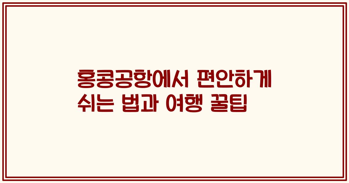 홍콩공항에서 편안하게 쉬는 법과 여행 꿀팁