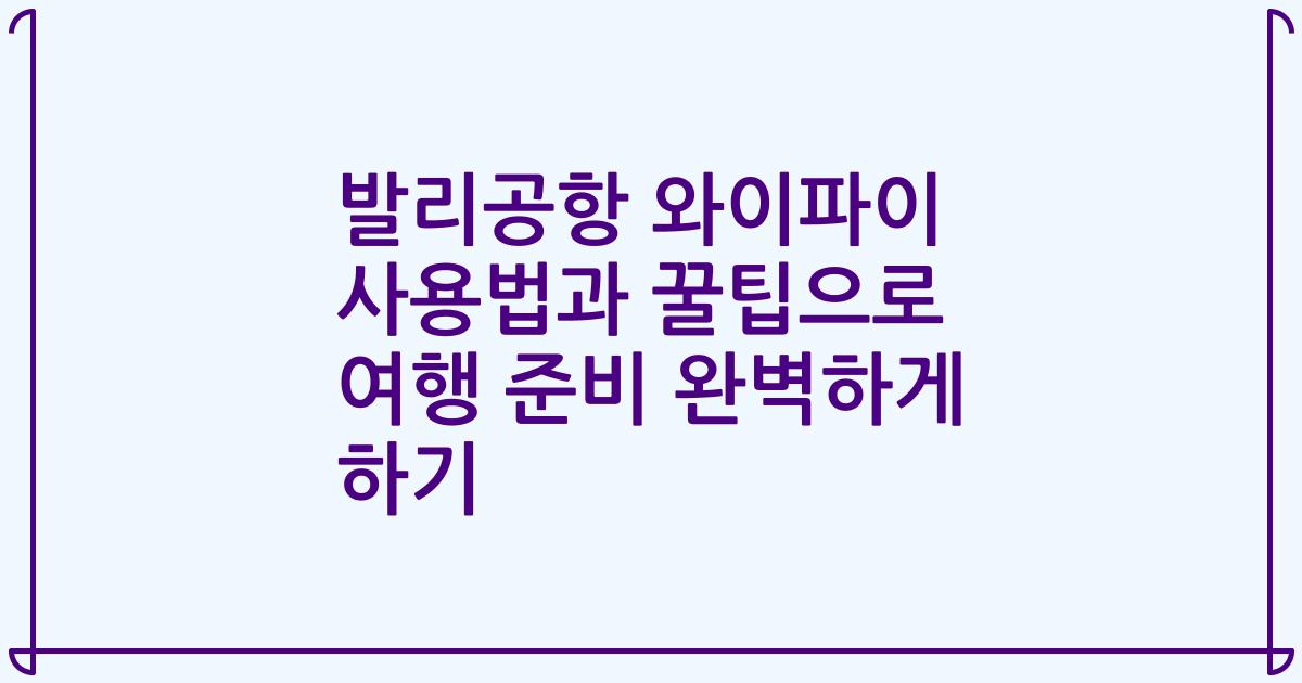 발리공항 와이파이 사용법과 꿀팁으로 여행 준비 완벽하게 하기