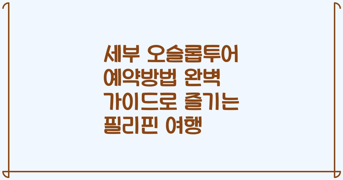 세부 오슬롭투어 예약방법 완벽 가이드로 즐기는 필리핀 여행