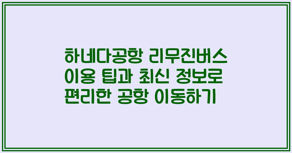 하네다공항 리무진버스 이용 팁과 최신 정보로 편리한 공항 이동하기