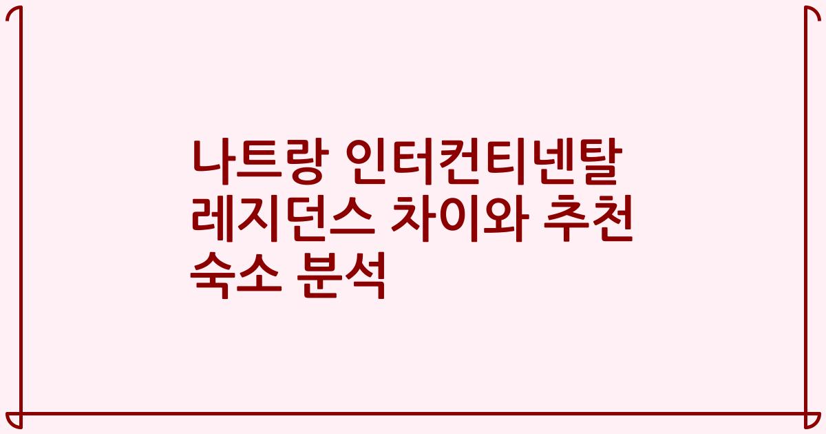 나트랑 인터컨티넨탈 레지던스 차이와 추천 숙소 분석
