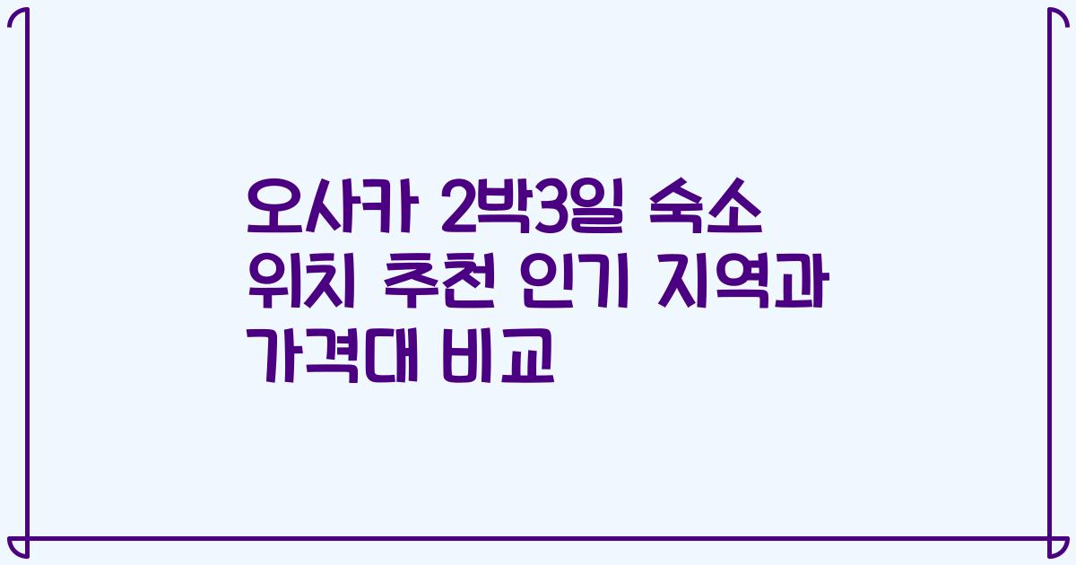 오사카 2박3일 숙소 위치 추천 인기 지역과 가격대 비교