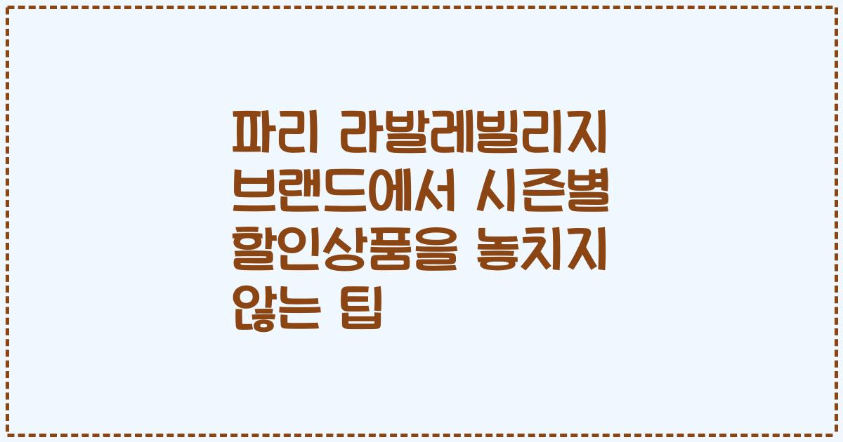 파리 라발레빌리지 브랜드에서 시즌별 할인상품을 놓치지 않는 팁