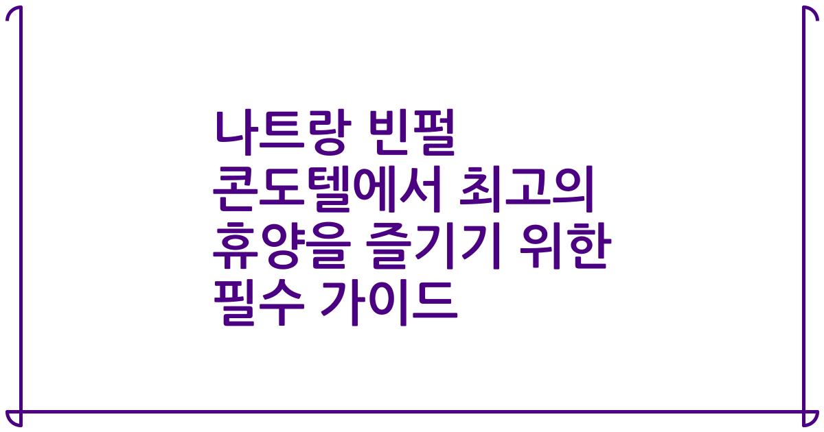 나트랑 빈펄 콘도텔에서 최고의 휴양을 즐기기 위한 필수 가이드