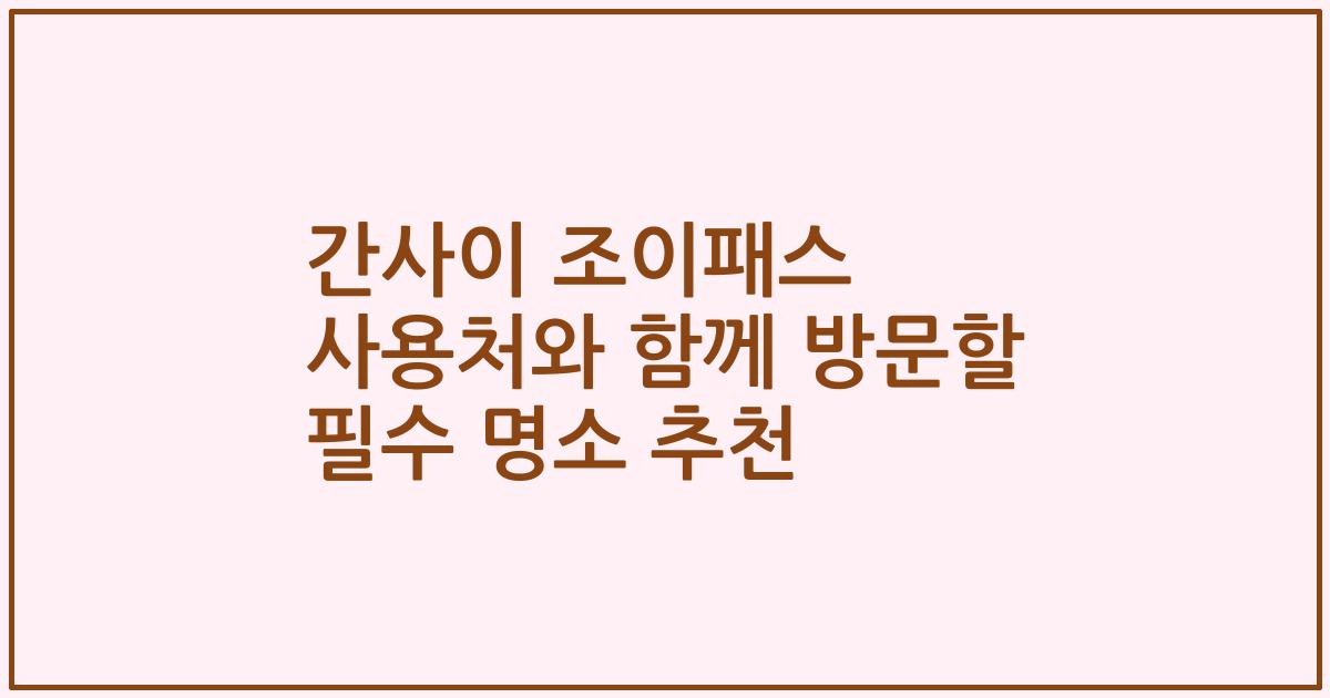간사이 조이패스 사용처와 함께 방문할 필수 명소 추천