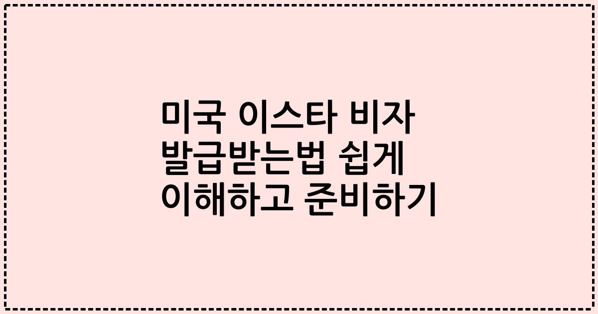 미국 이스타 비자 발급받는법 쉽게 이해하고 준비하기