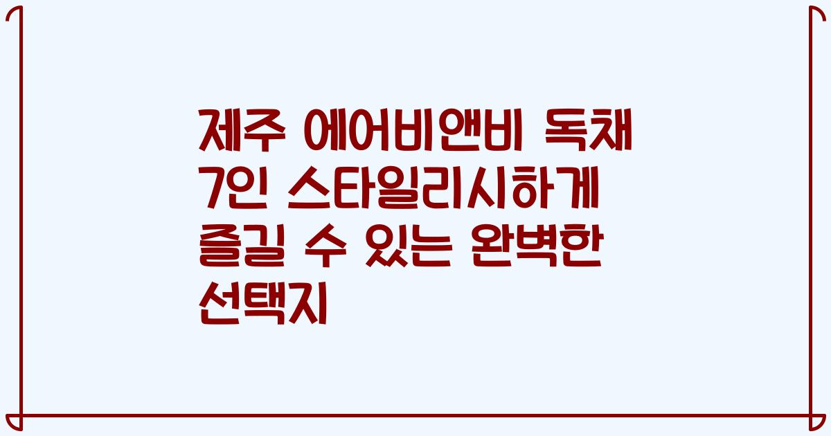 제주 에어비앤비 독채 7인 스타일리시하게 즐길 수 있는 완벽한 선택지
