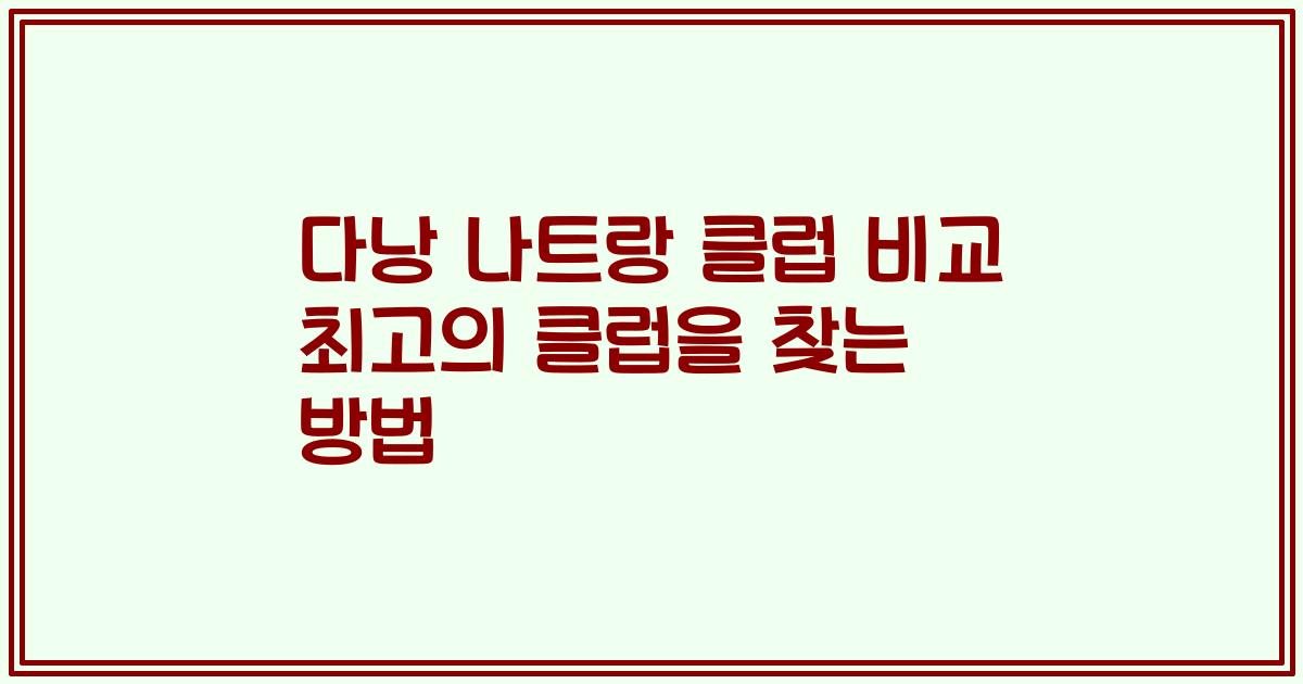 다낭 나트랑 클럽 비교 최고의 클럽을 찾는 방법