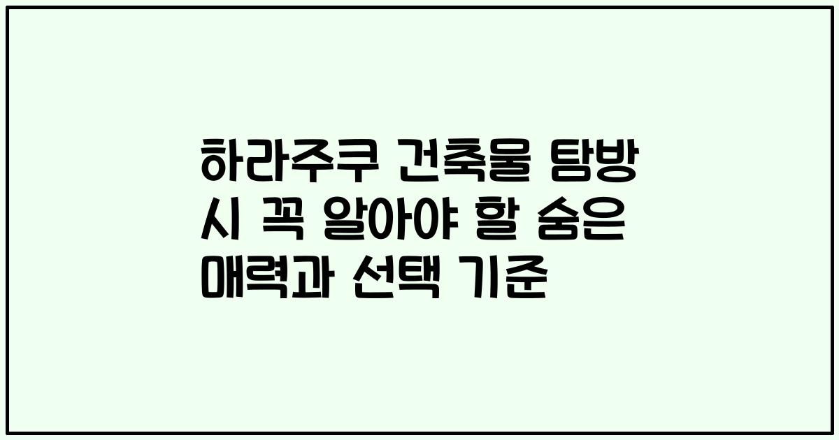 하라주쿠 건축물 탐방 시 꼭 알아야 할 숨은 매력과 선택 기준