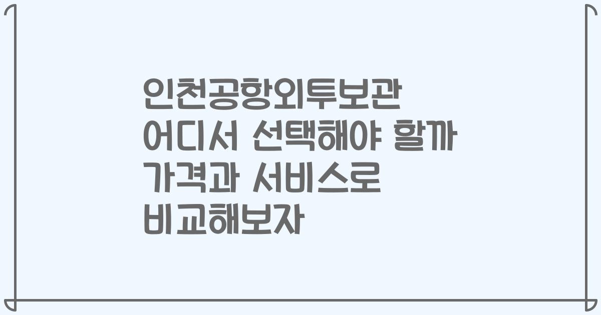 인천공항외투보관 어디서 선택해야 할까 가격과 서비스로 비교해보자