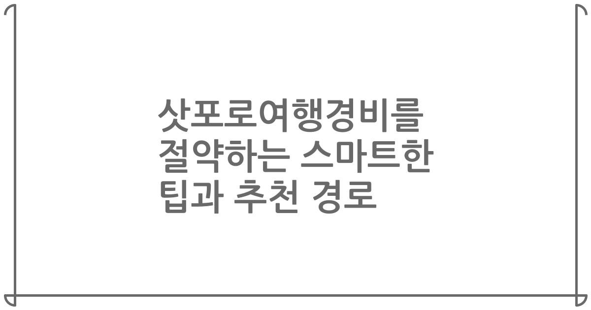 삿포로여행경비를 절약하는 스마트한 팁과 추천 경로