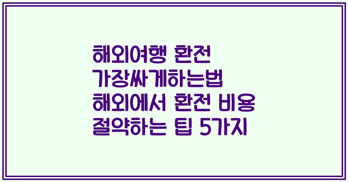해외여행 환전 가장싸게하는법 해외에서 환전 비용 절약하는 팁 5가지