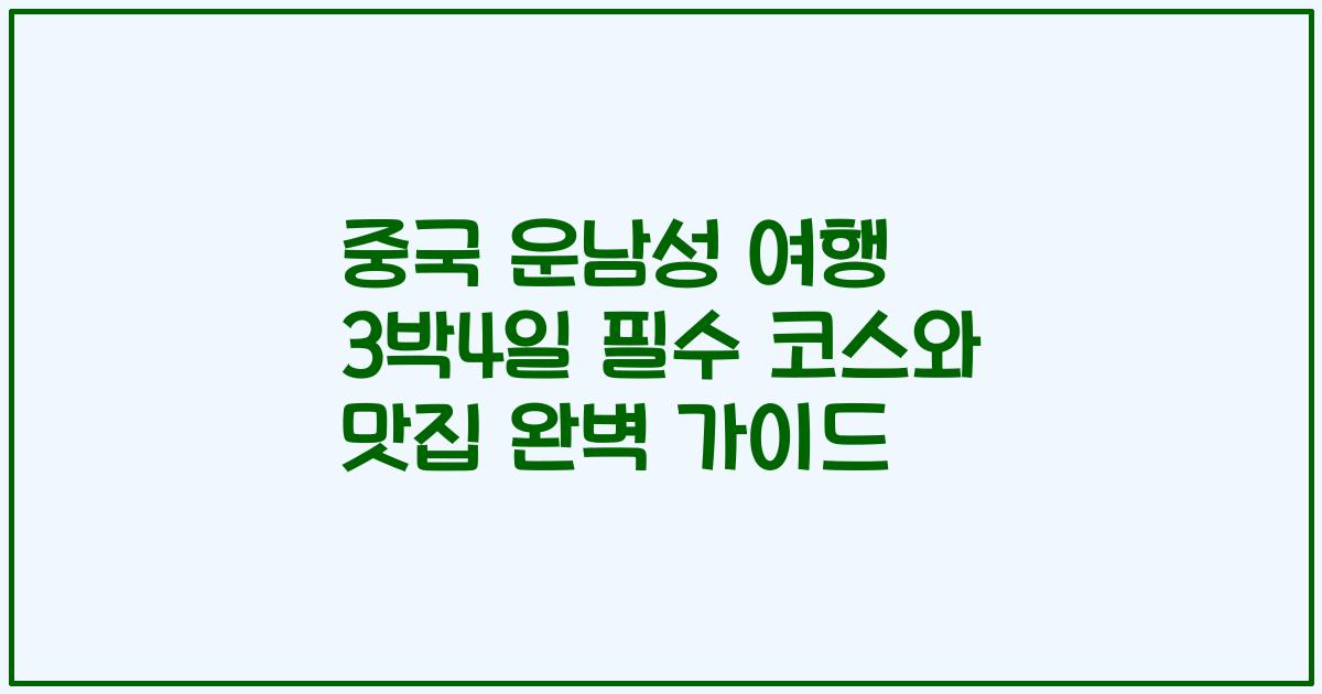 중국 운남성 여행 3박4일 필수 코스와 맛집 완벽 가이드