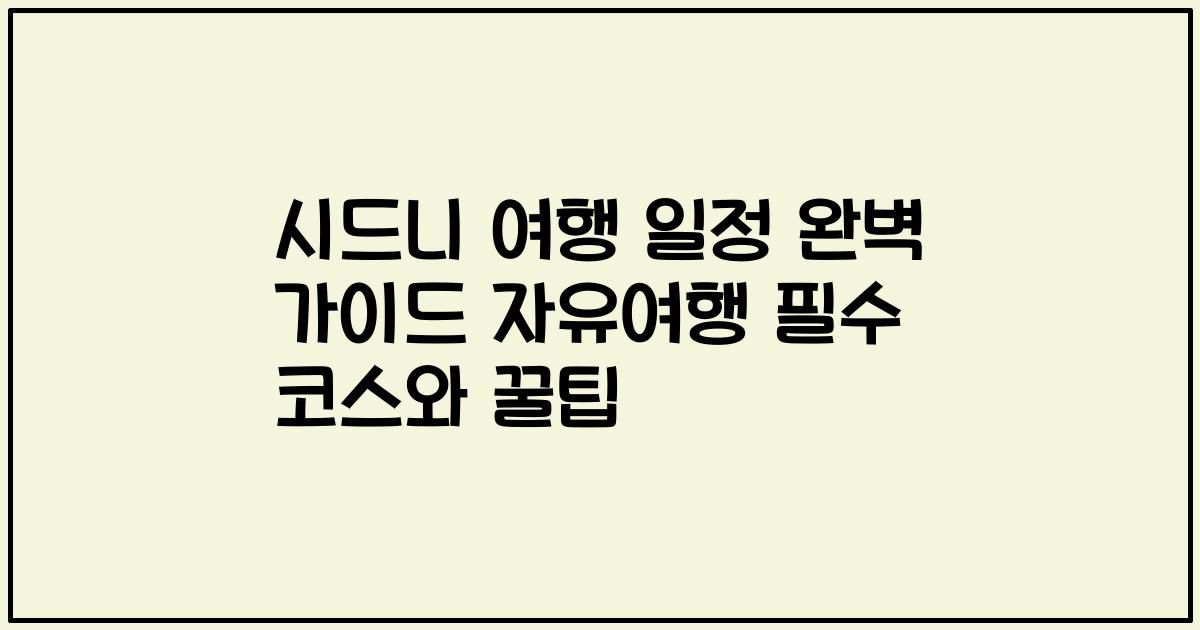 시드니 여행 일정 완벽 가이드 자유여행 필수 코스와 꿀팁