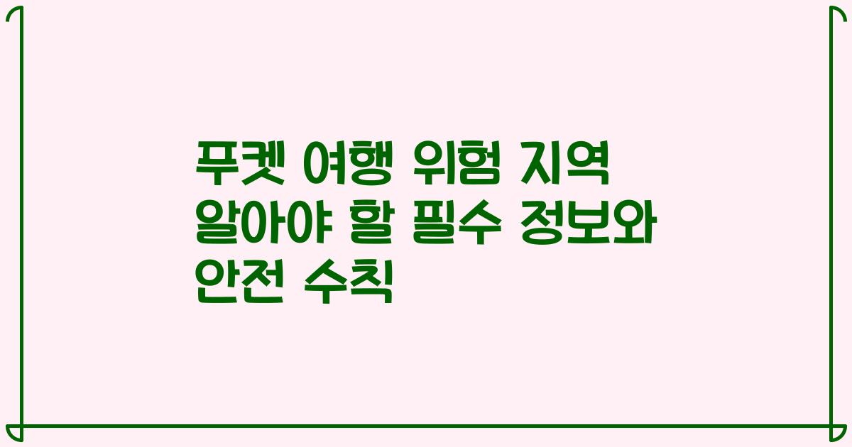 푸켓 여행 위험 지역 알아야 할 필수 정보와 안전 수칙